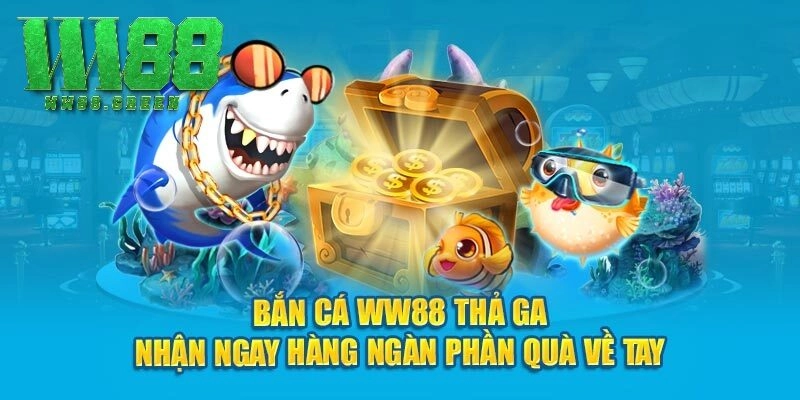 Bắn cá WW88 thả ga nhận ngay hàng ngàn phần quà về tay