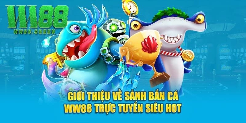 Giới thiệu về sảnh bắn cá WW88 trực tuyến siêu hot