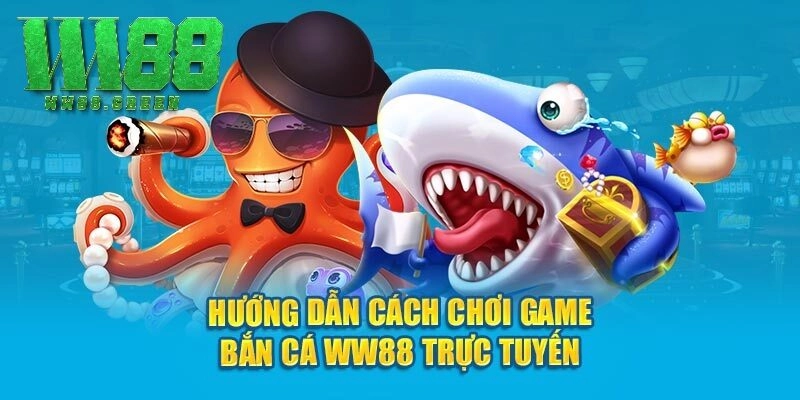 Hướng dẫn cách chơi game bắn cá WW88 trực tuyến