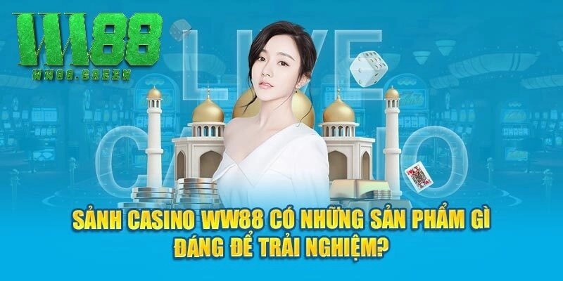 Sảnh Casino WW88 có những sản phẩm gì đáng để trải nghiệm?