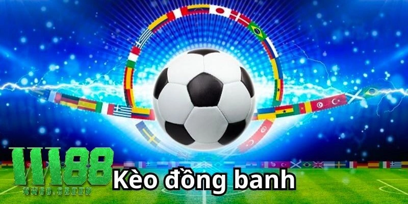 Đặc điểm nổi bật khi tìm hiểu kèo đồng banh là gì?