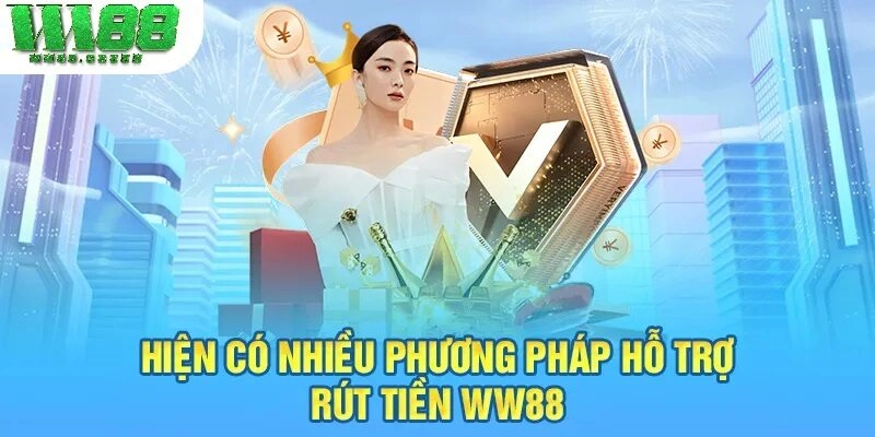 Hiện có nhiều phương pháp hỗ trợ rút tiền WW88